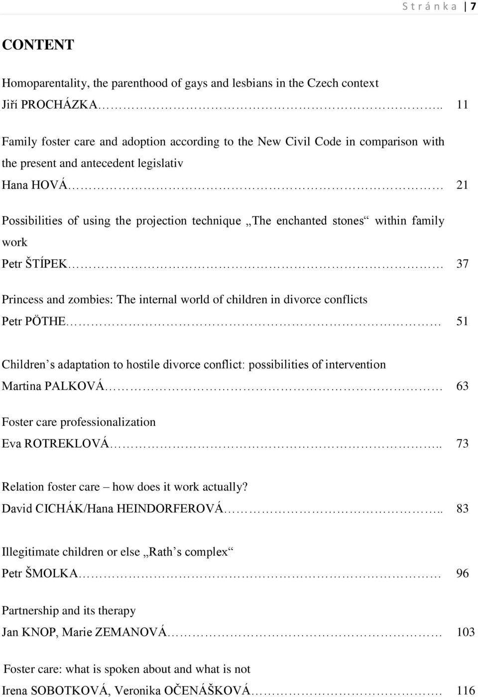 enchanted stones within family work Petr ŠTÍPEK 37 Princess and zombies: The internal world of children in divorce conflicts Petr PÖTHE 51 Children s adaptation to hostile divorce conflict: