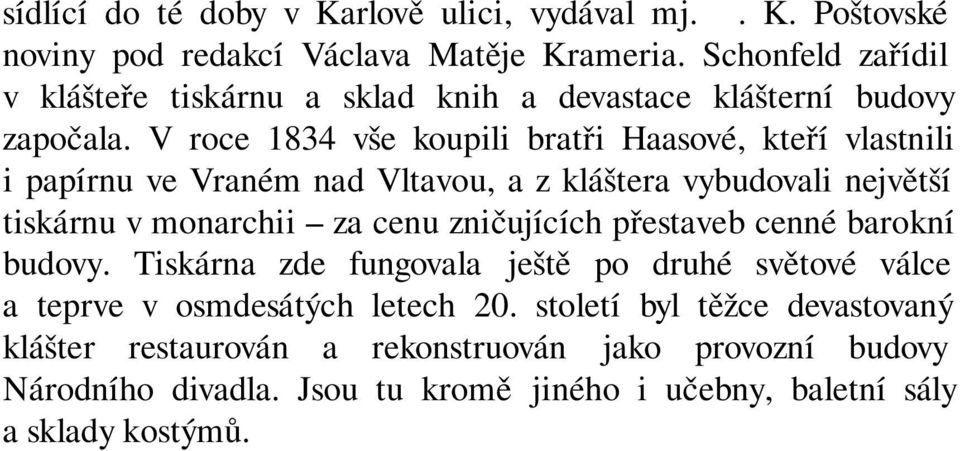 V roce 1834 vše koupili bratři Haasové, kteří vlastnili i papírnu ve Vraném nad Vltavou, a z kláštera vybudovali největší tiskárnu v monarchii za cenu