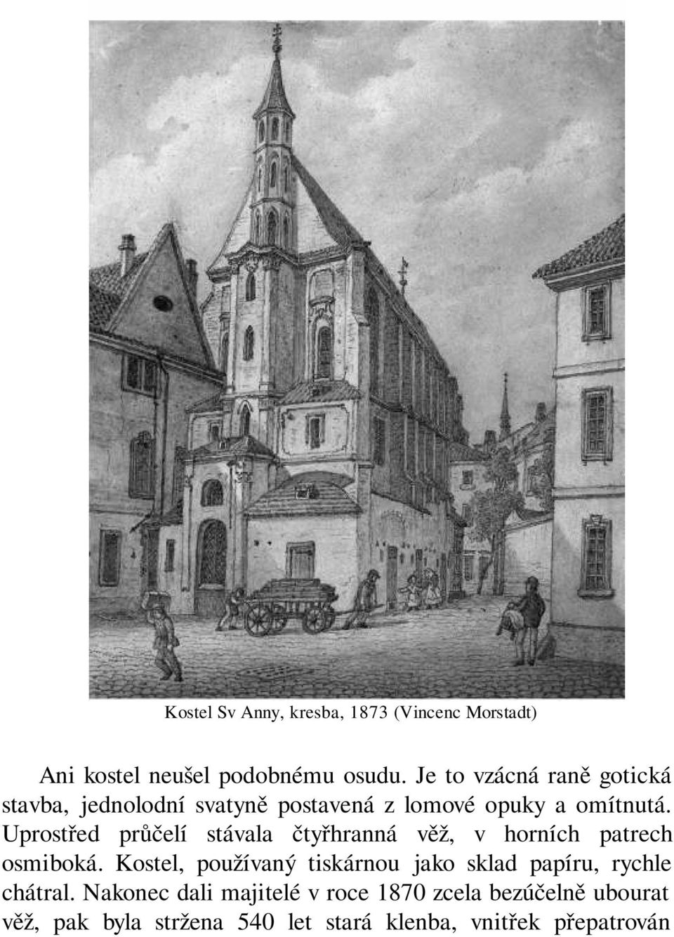 Uprostřed průčelí stávala čtyřhranná věž, v horních patrech osmiboká.