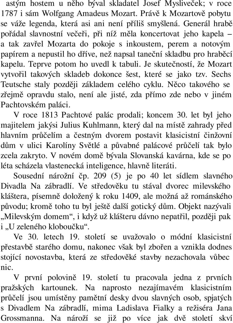 hraběcí kapelu. Teprve potom ho uvedl k tabuli. Je skutečností, že Mozart vytvořil takových skladeb dokonce šest, které se jako tzv. Sechs Teutsche staly později základem celého cyklu.