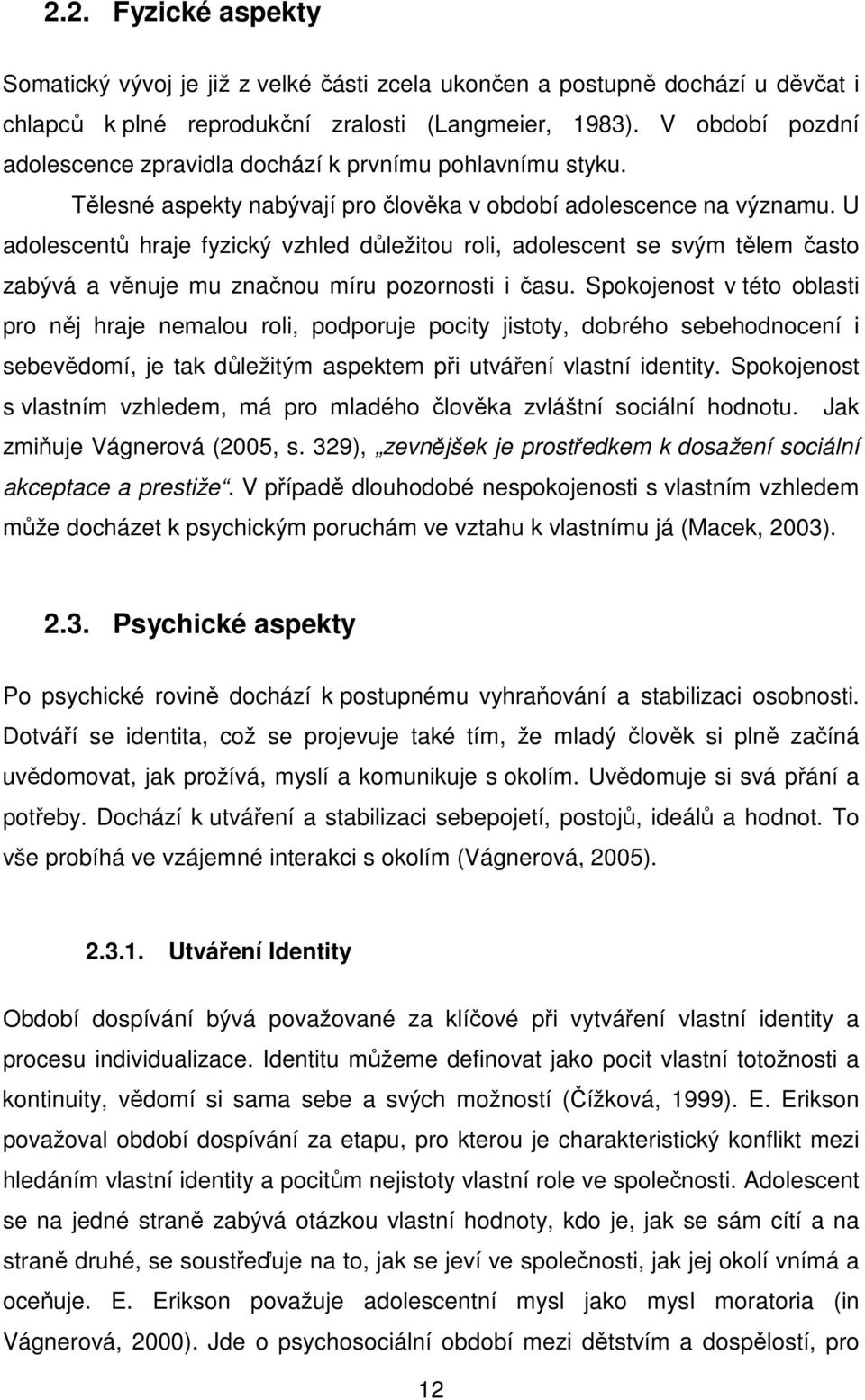 U adolescentů hraje fyzický vzhled důležitou roli, adolescent se svým tělem často zabývá a věnuje mu značnou míru pozornosti i času.