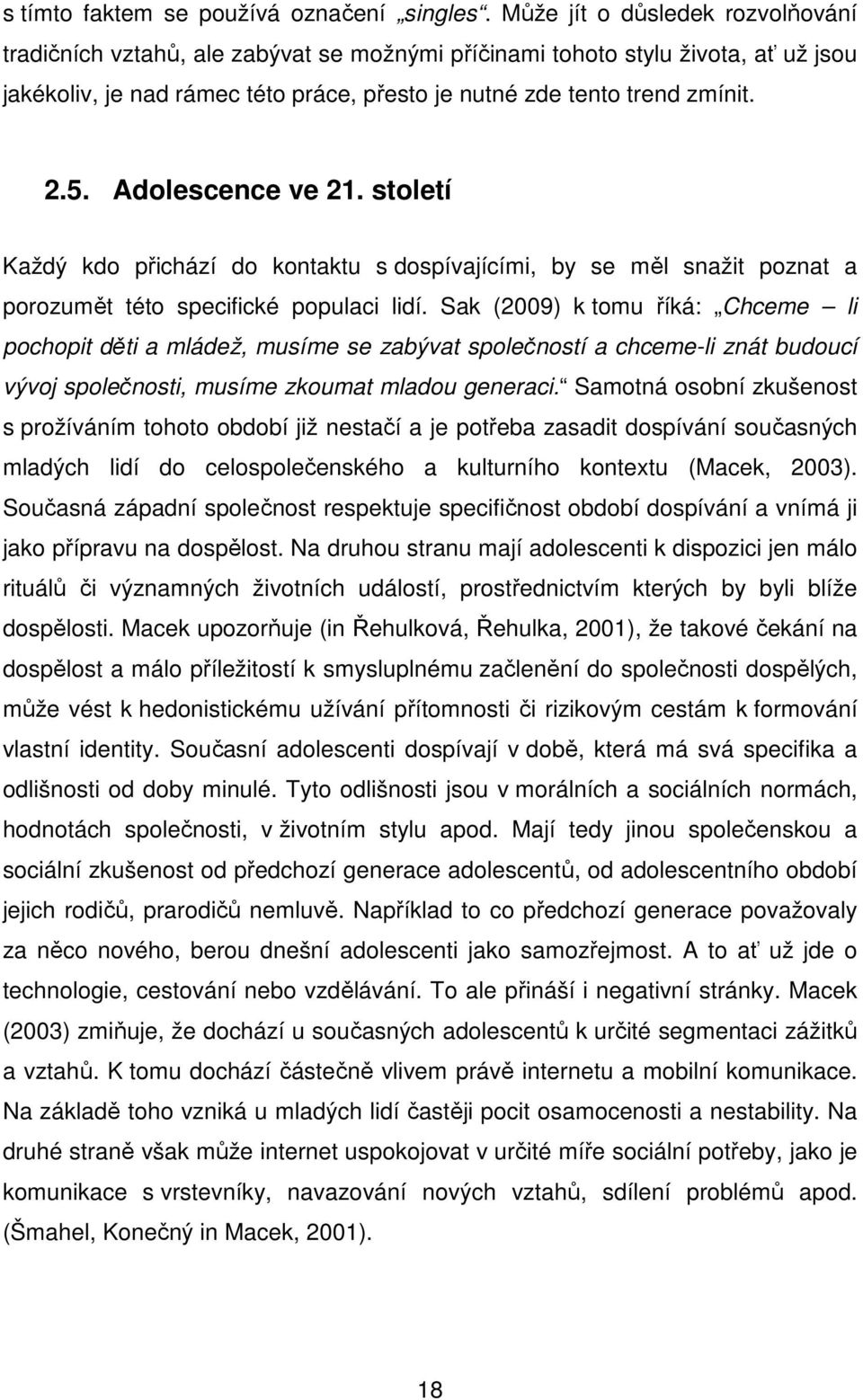 Adolescence ve 21. století Každý kdo přichází do kontaktu s dospívajícími, by se měl snažit poznat a porozumět této specifické populaci lidí.