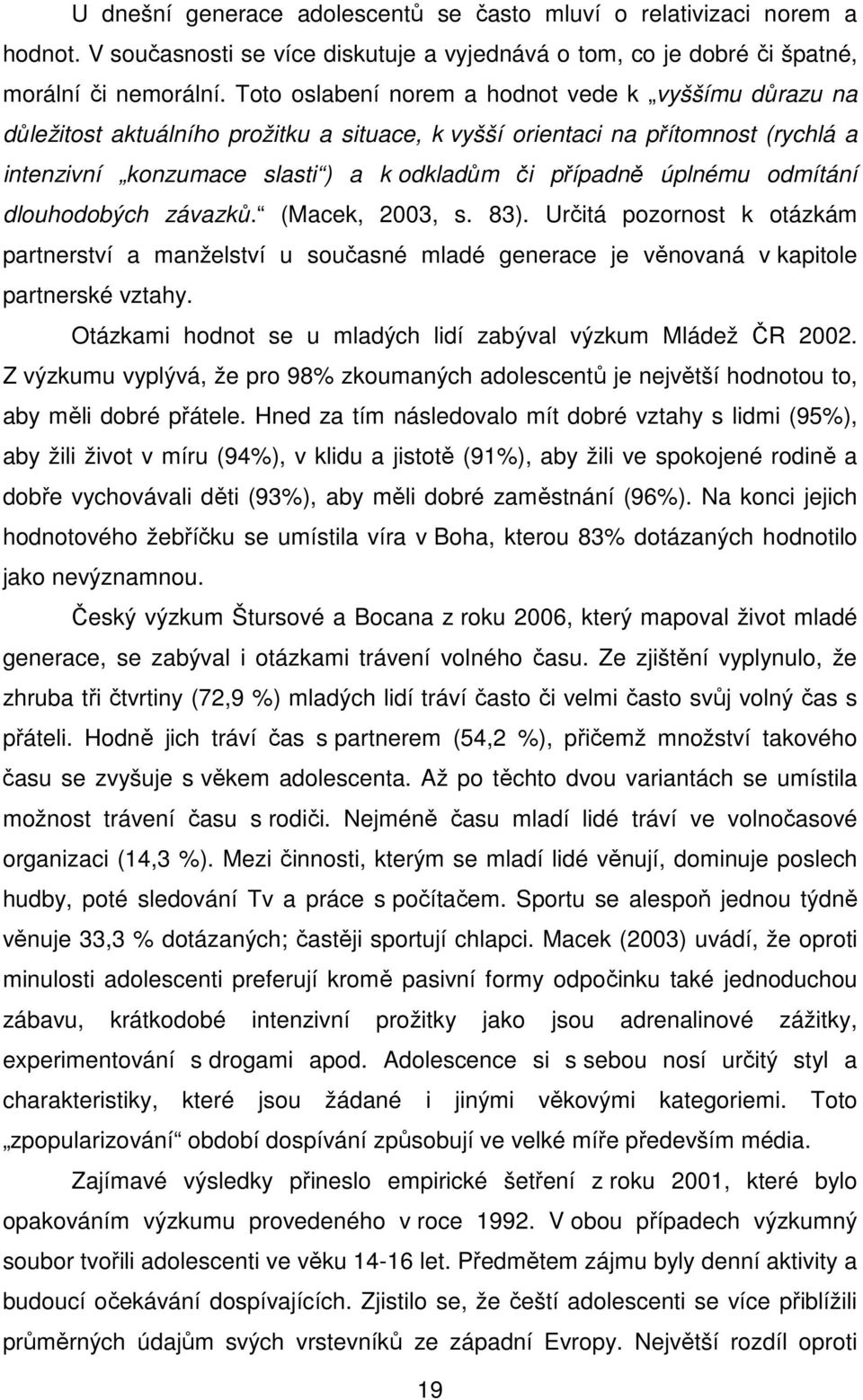 úplnému odmítání dlouhodobých závazků. (Macek, 2003, s. 83). Určitá pozornost k otázkám partnerství a manželství u současné mladé generace je věnovaná v kapitole partnerské vztahy.