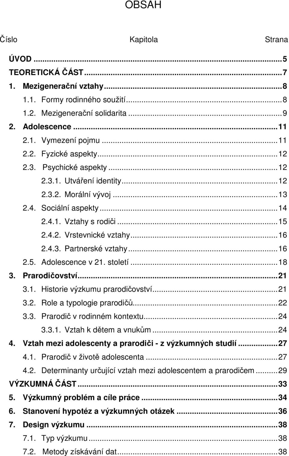 .. 16 2.4.3. Partnerské vztahy... 16 2.5. Adolescence v 21. století... 18 3. Prarodičovství... 21 3.1. Historie výzkumu prarodičovství... 21 3.2. Role a typologie prarodičů... 22 3.3. Prarodič v rodinném kontextu.