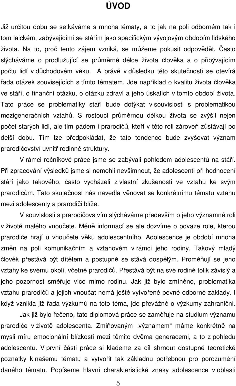 A právě v důsledku této skutečnosti se otevírá řada otázek souvisejících s tímto tématem.