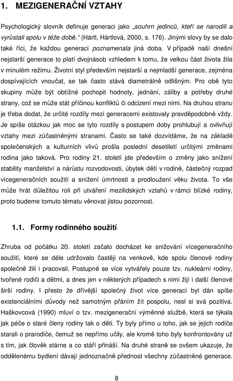 Životní styl především nejstarší a nejmladší generace, zejména dospívajících vnoučat, se tak často stává diametrálně odlišným.