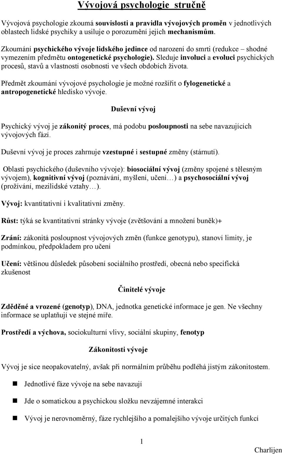 Sleduje involuci a evoluci psychických procesů, stavů a vlastností osobnosti ve všech obdobích ţivota.