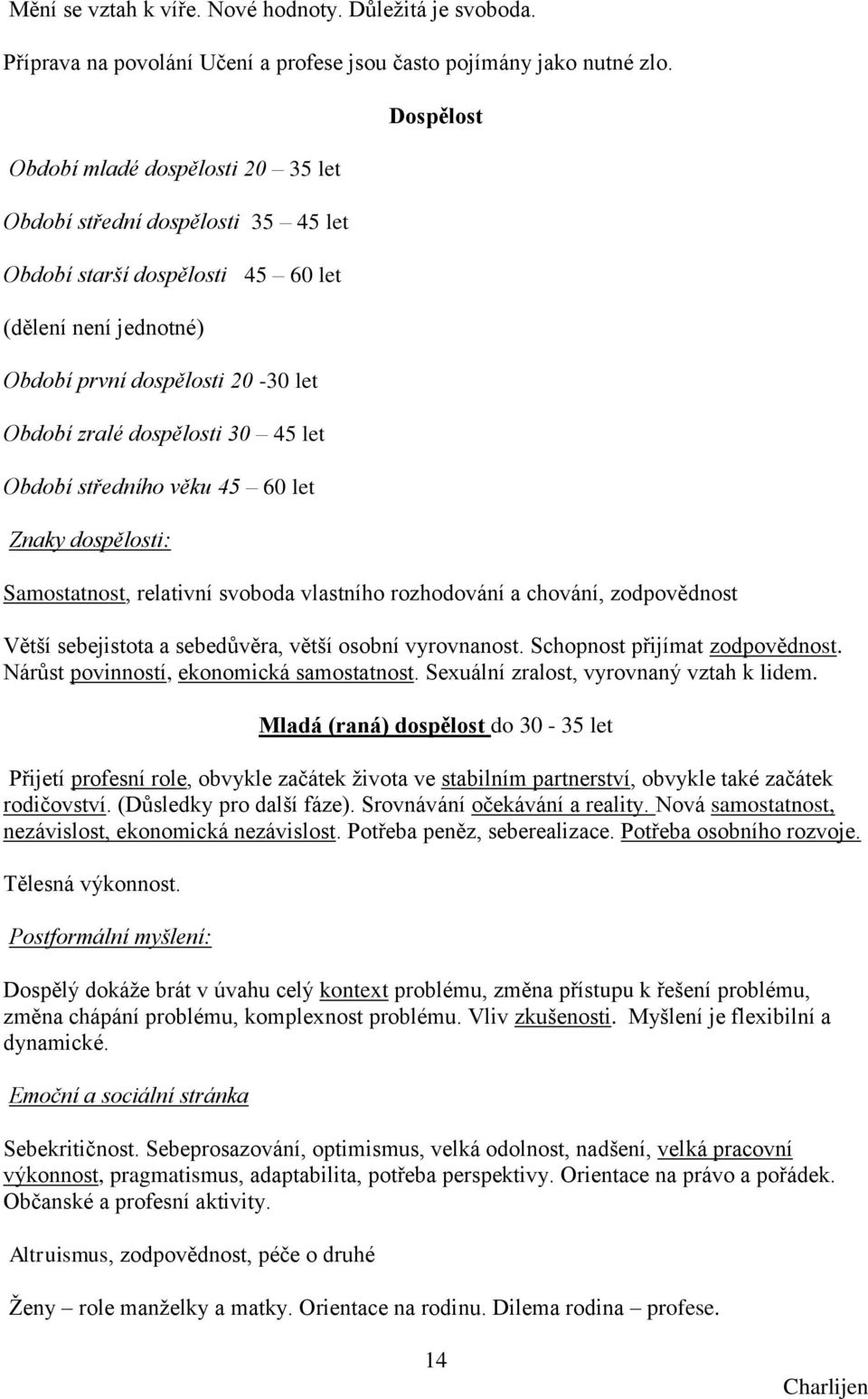 Období středního věku 45 60 let Znaky dospělosti: Dospělost Samostatnost, relativní svoboda vlastního rozhodování a chování, zodpovědnost Větší sebejistota a sebedůvěra, větší osobní vyrovnanost.