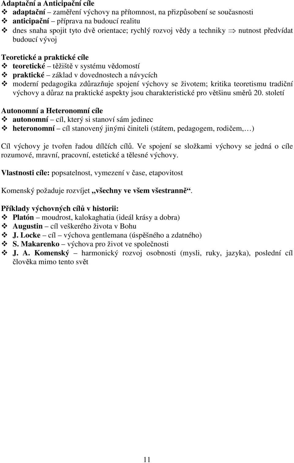 se životem; kritika teoretismu tradiční výchovy a důraz na praktické aspekty jsou charakteristické pro většinu směrů 20.