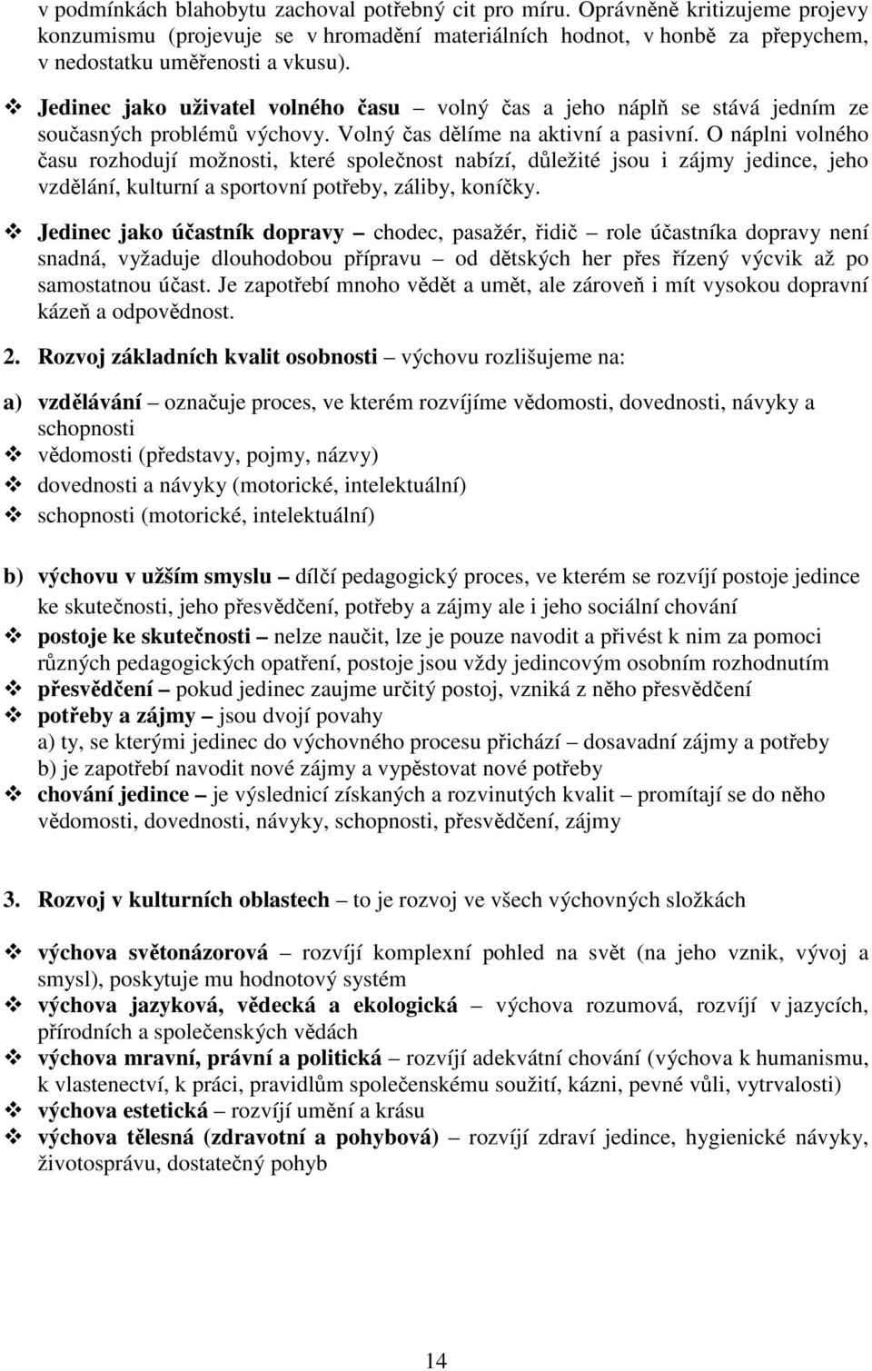 O náplni volného času rozhodují možnosti, které společnost nabízí, důležité jsou i zájmy jedince, jeho vzdělání, kulturní a sportovní potřeby, záliby, koníčky.