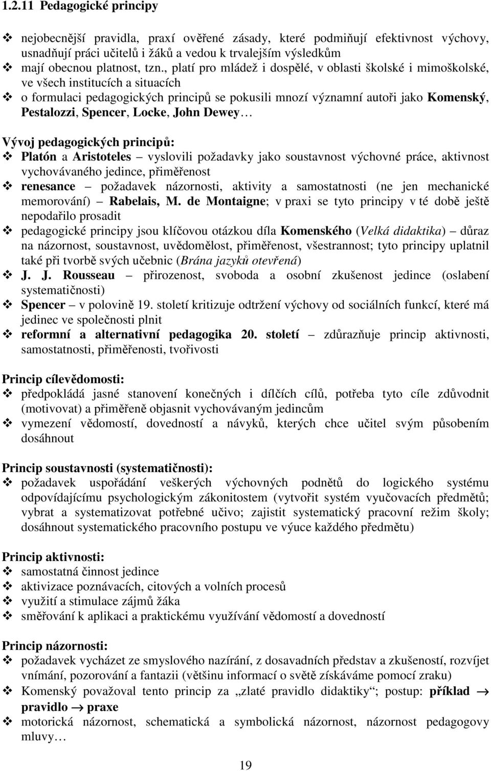 Spencer, Locke, John Dewey Vývoj pedagogických principů: Platón a Aristoteles vyslovili požadavky jako soustavnost výchovné práce, aktivnost vychovávaného jedince, přiměřenost renesance požadavek