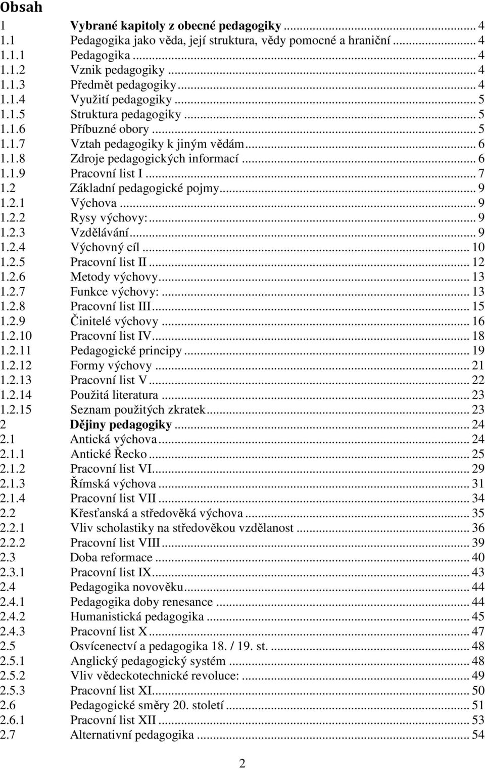 .. 7 1.2 Základní pedagogické pojmy... 9 1.2.1 Výchova... 9 1.2.2 Rysy výchovy:... 9 1.2.3 Vzdělávání... 9 1.2.4 Výchovný cíl... 10 1.2.5 Pracovní list II... 12 1.2.6 Metody výchovy... 13 1.2.7 Funkce výchovy:.