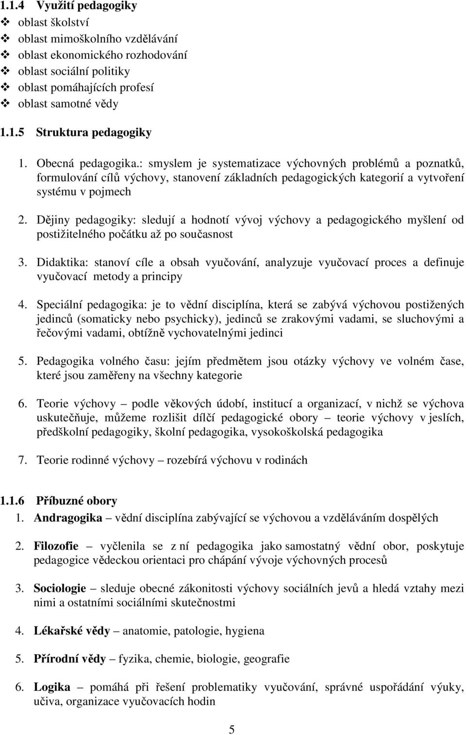 Dějiny pedagogiky: sledují a hodnotí vývoj výchovy a pedagogického myšlení od postižitelného počátku až po současnost 3.