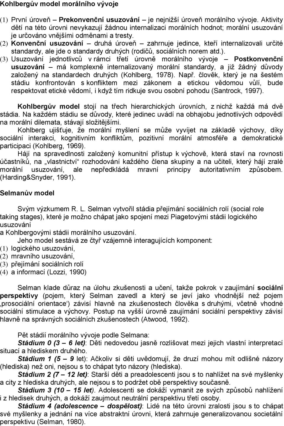 (2) Konvenční usuzování druhá úroveň zahrnuje jedince, kteří internalizovali určité standardy, ale jde o standardy druhých (rodičů, sociálních norem atd.). (3) Usuzování jednotlivců v rámci třetí