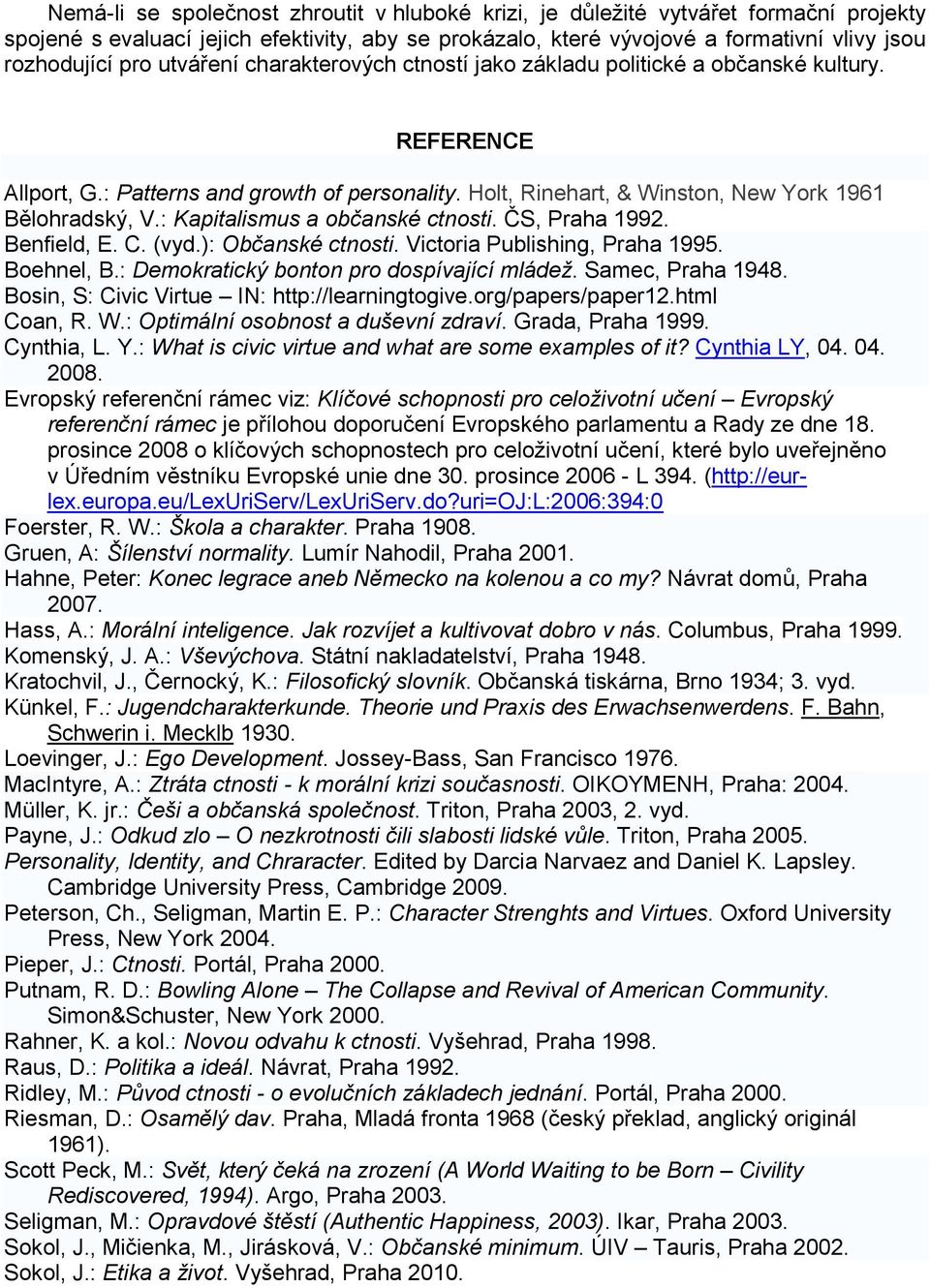 : Kapitalismus a občanské ctnosti. ČS, Praha 1992. Benfield, E. C. (vyd.): Občanské ctnosti. Victoria Publishing, Praha 1995. Boehnel, B.: Demokratický bonton pro dospívající mládež.