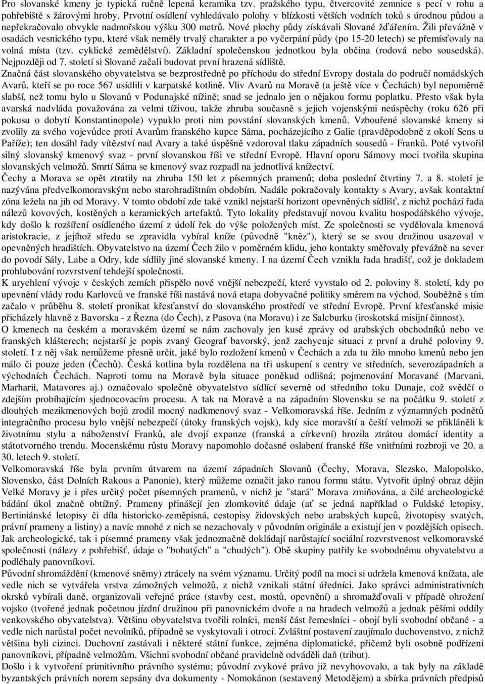 Žili převážně v osadách vesnického typu, které však neměly trvalý charakter a po vyčerpání půdy (po 15-20 letech) se přemísťovaly na volná místa (tzv. cyklické zemědělství).