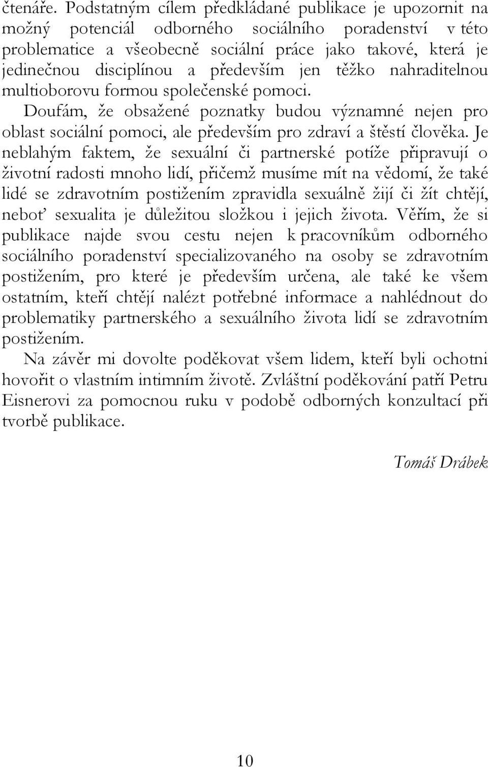 především jen těžko nahraditelnou multioborovu formou společenské pomoci. Doufám, že obsažené poznatky budou významné nejen pro oblast sociální pomoci, ale především pro zdraví a štěstí člověka.