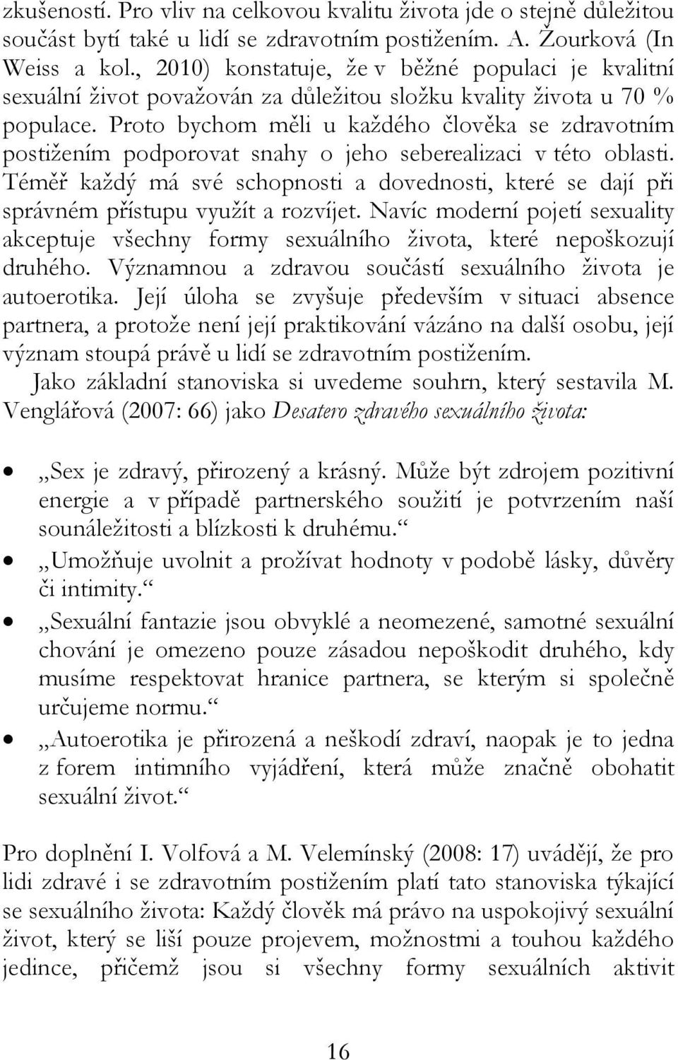 Proto bychom měli u každého člověka se zdravotním postižením podporovat snahy o jeho seberealizaci v této oblasti.