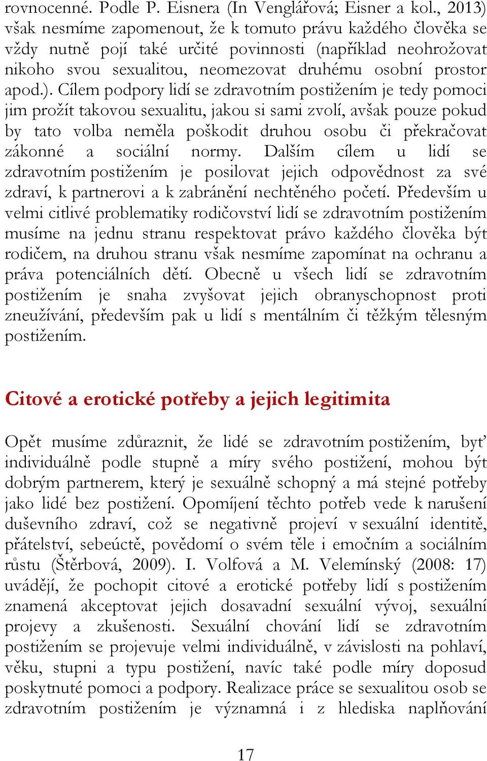 však nesmíme zapomenout, že k tomuto právu každého člověka se vždy nutně pojí také určité povinnosti (například neohrožovat nikoho svou sexualitou, neomezovat druhému osobní prostor apod.).