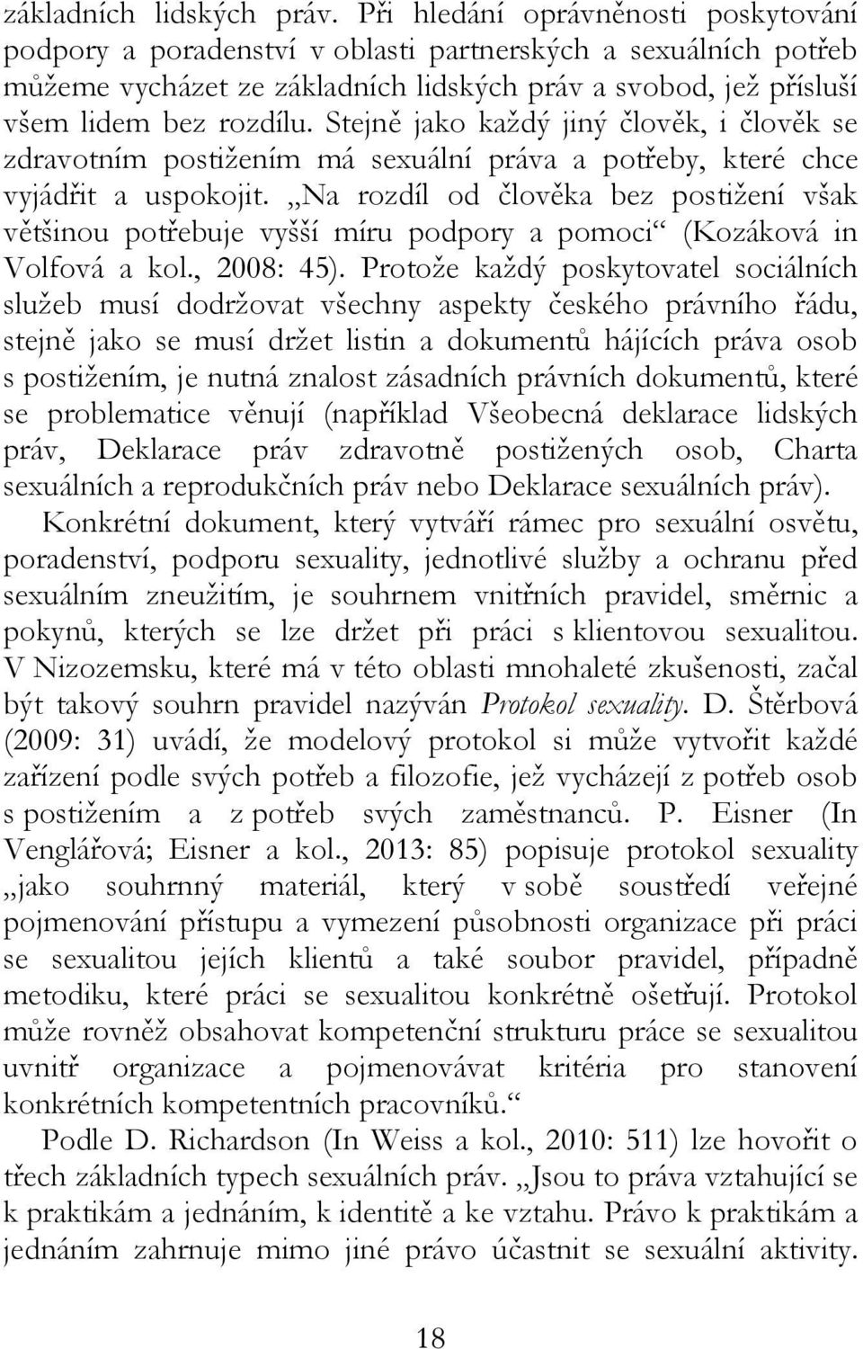 Stejně jako každý jiný člověk, i člověk se zdravotním postižením má sexuální práva a potřeby, které chce vyjádřit a uspokojit.