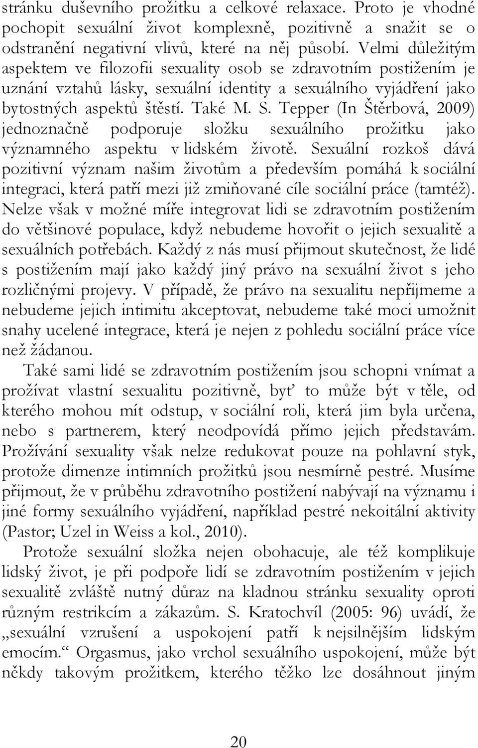 Tepper (In Štěrbová, 2009) jednoznačně podporuje složku sexuálního prožitku jako významného aspektu v lidském životě.