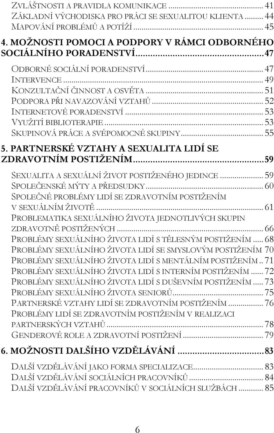 .. 52 INTERNETOVÉ PORADENSTVÍ... 53 VYUŽITÍ BIBLIOTERAPIE... 53 SKUPINOVÁ PRÁCE A SVÉPOMOCNÉ SKUPINY... 55 5. PARTNERSKÉ VZTAHY A SEXUALITA LIDÍ SE ZDRAVOTNÍM POSTIŽENÍM.