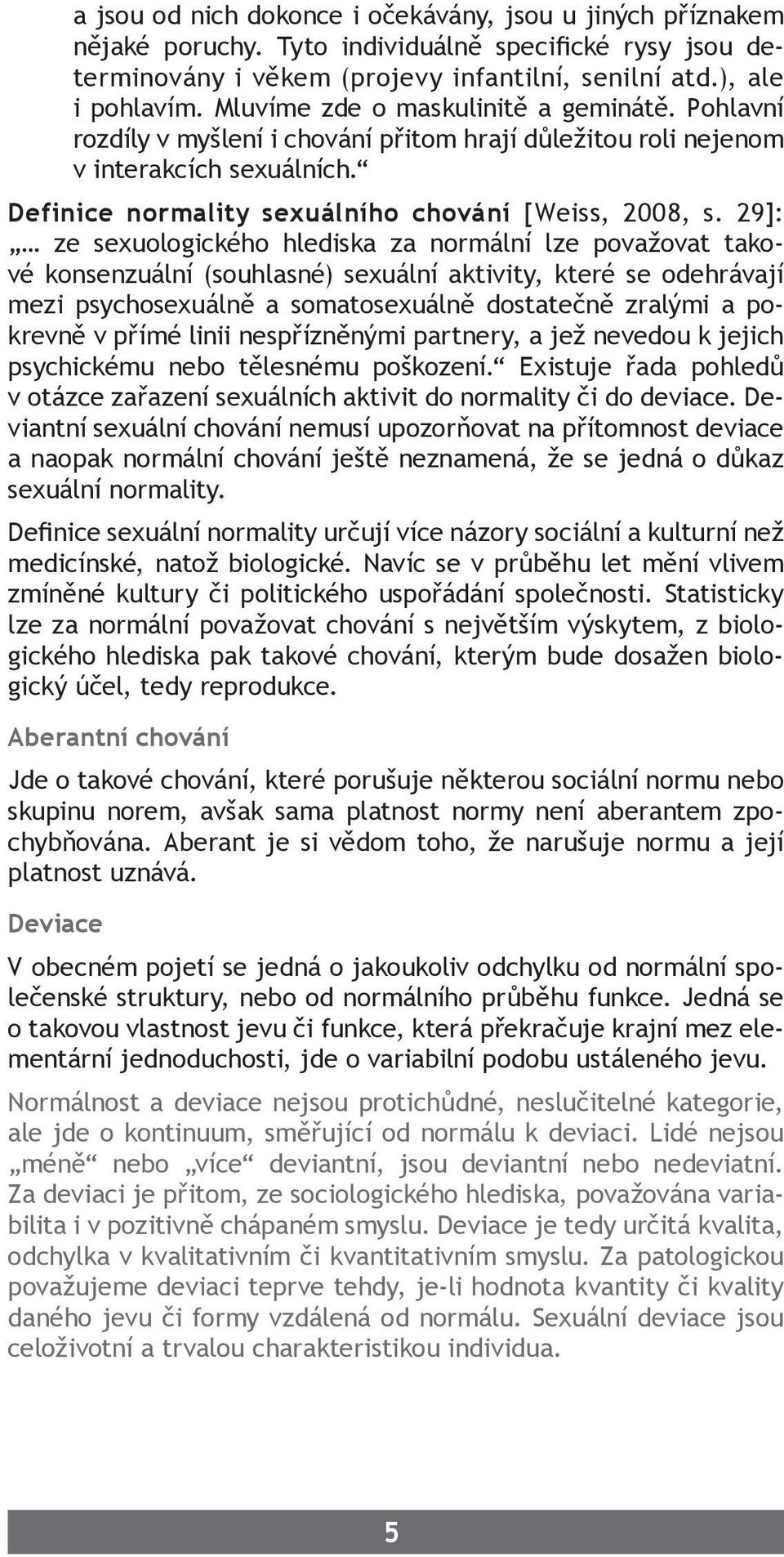 29]: ze sexuologického hlediska za normální lze považovat takové konsenzuální (souhlasné) sexuální aktivity, které se odehrávají mezi psychosexuálně a somatosexuálně dostatečně zralými a pokrevně v