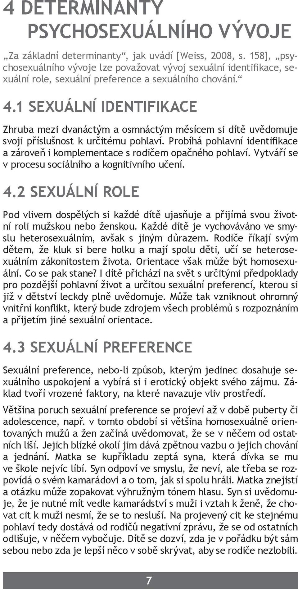 1 SEXUÁLNÍ IDENTIFIKACE Zhruba mezi dvanáctým a osmnáctým měsícem si dítě uvědomuje svoji příslušnost k určitému pohlaví.