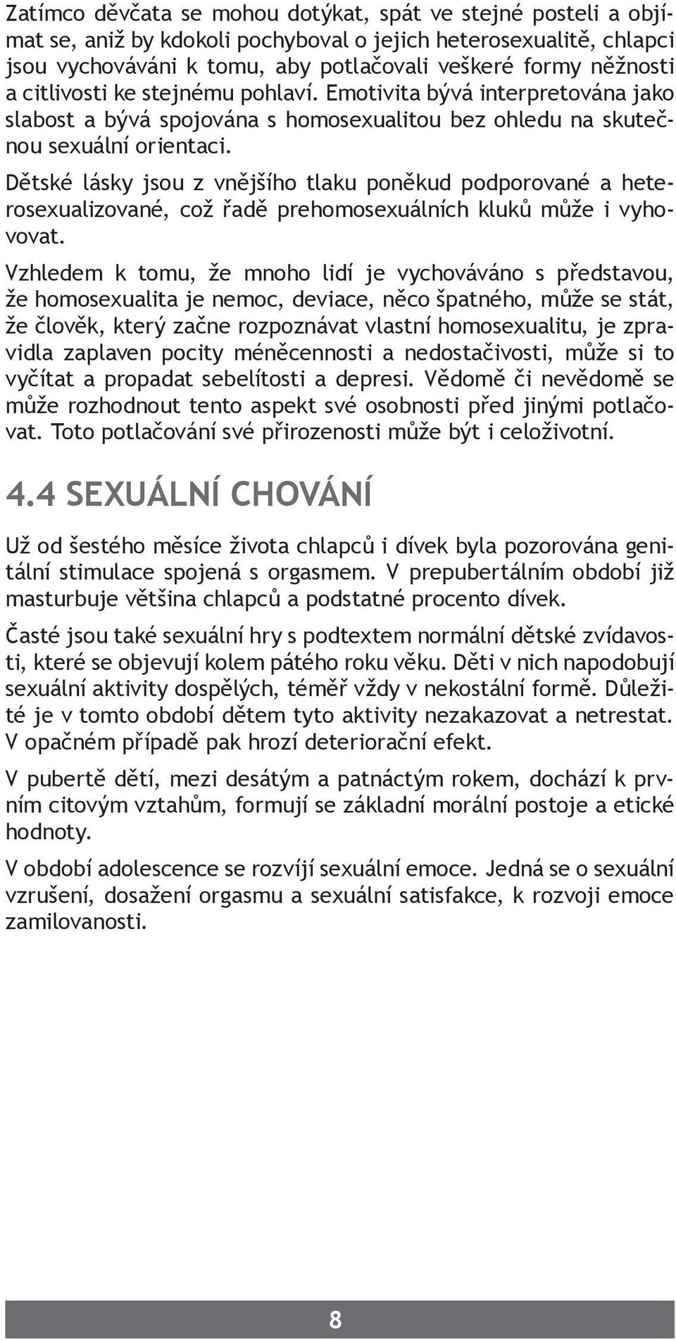 Dětské lásky jsou z vnějšího tlaku poněkud podporované a heterosexualizované, což řadě prehomosexuálních kluků může i vyhovovat.