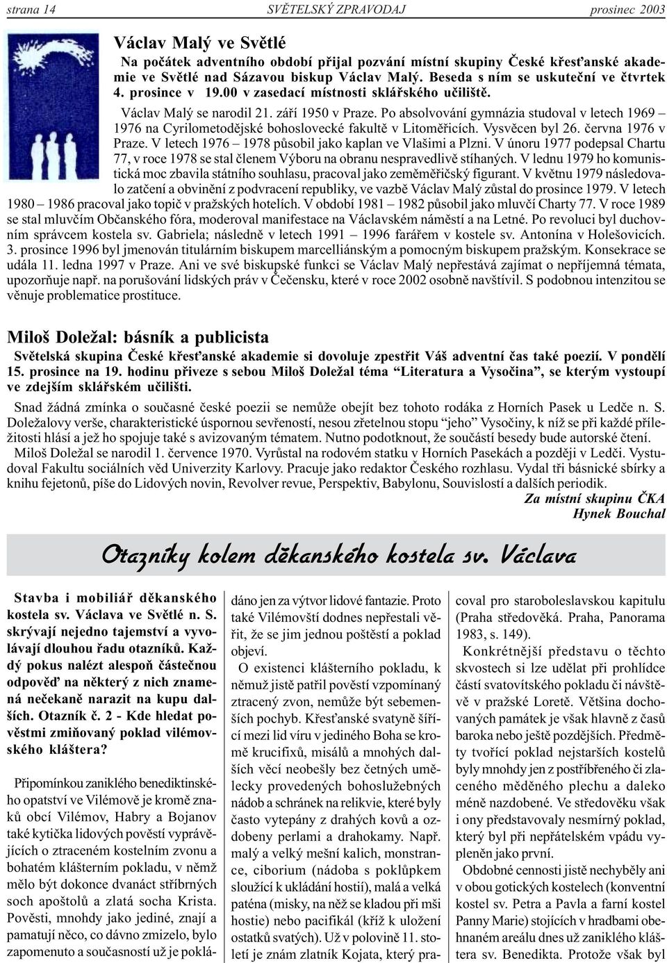 Po absolvování gymnázia studoval v letech 1969 1976 na Cyrilometodějské bohoslovecké fakultě v Litoměřicích. Vysvěcen byl 26. června 1976 v Praze.