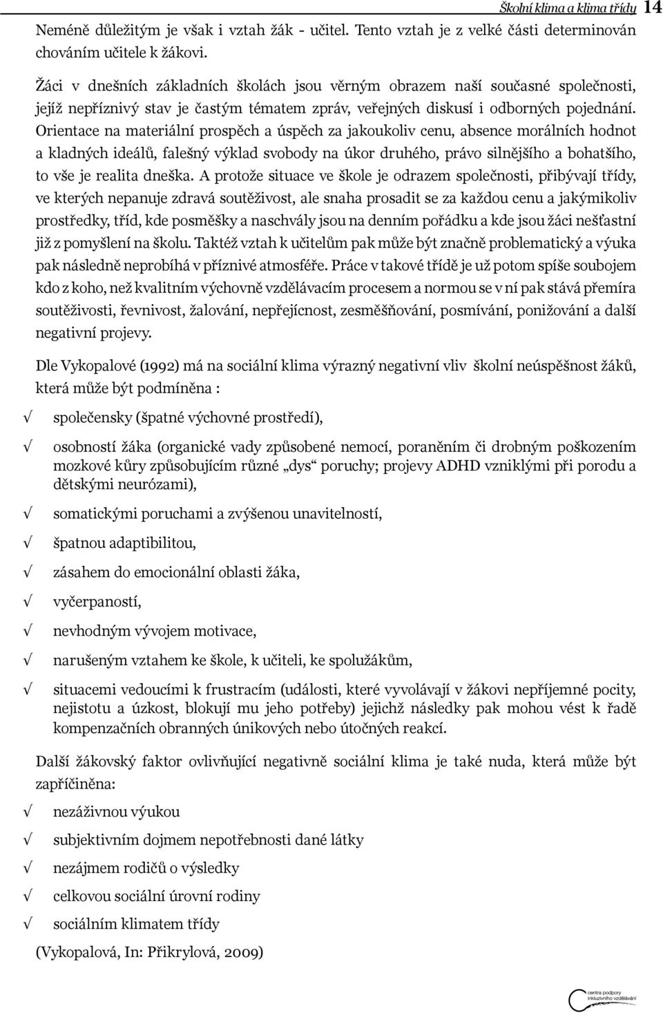 Orientace na materiální prospěch a úspěch za jakoukoliv cenu, absence morálních hodnot a kladných ideálů, falešný výklad svobody na úkor druhého, právo silnějšího a bohatšího, to vše je realita