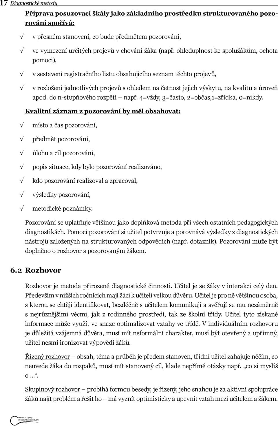 ohleduplnost ke spolužákům, ochota pomoci), v sestavení registračního listu obsahujícího seznam těchto projevů, v rozložení jednotlivých projevů s ohledem na četnost jejich výskytu, na kvalitu a