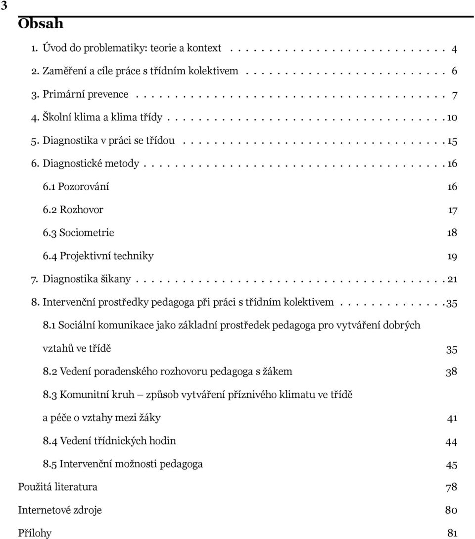 1 Pozorování 16 6.2 Rozhovor 17 6.3 Sociometrie 18 6.4 Projektivní techniky 19 7. Diagnostika šikany........................................ 21 8.