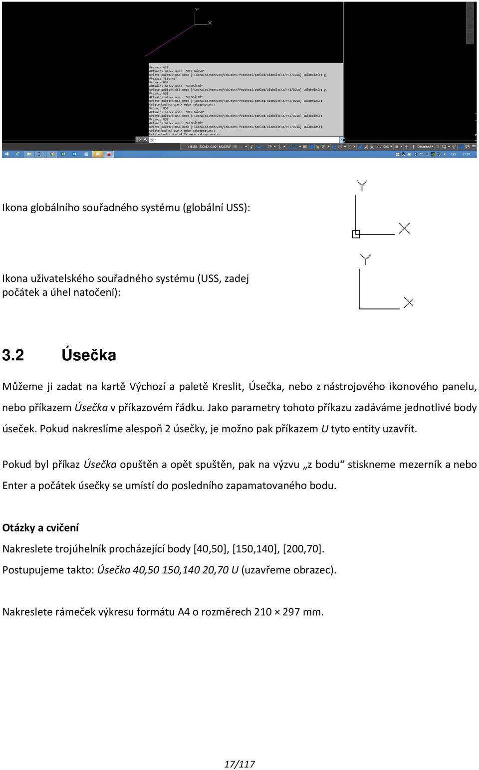 Jako parametry tohoto příkazu zadáváme jednotlivé body úseček. Pokud nakreslíme alespoň 2 úsečky, je možno pak příkazem U tyto entity uzavřít.