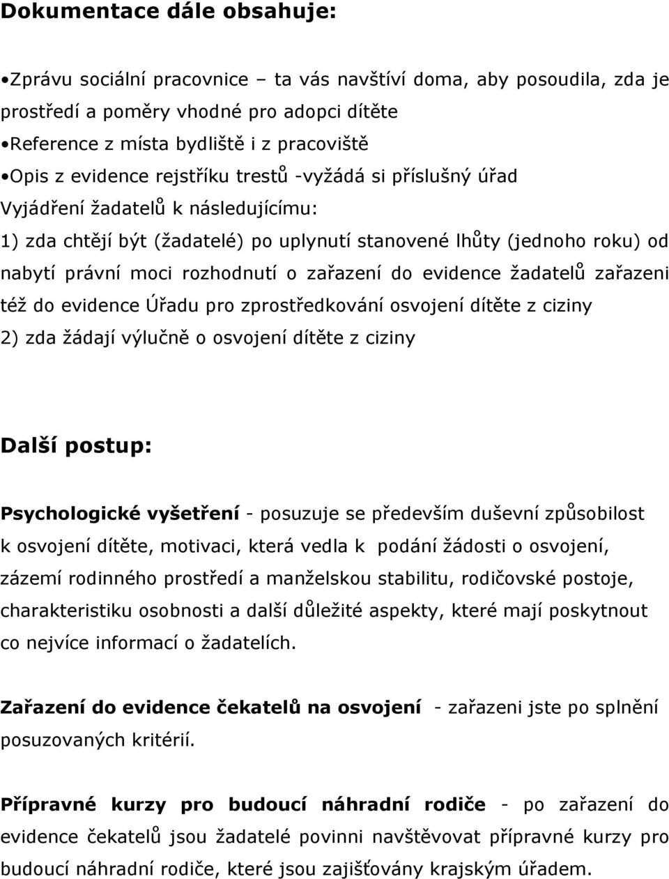 evidence žadatelů zařazeni též do evidence Úřadu pro zprostředkování osvojení dítěte z ciziny 2) zda žádají výlučně o osvojení dítěte z ciziny Další postup: Psychologické vyšetření - posuzuje se