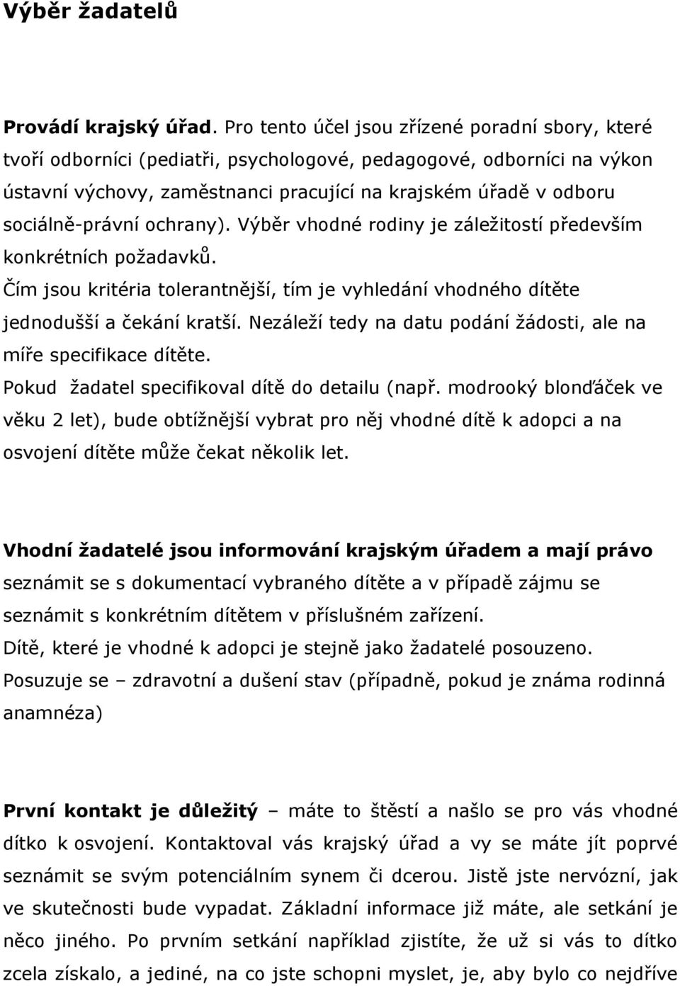 sociálně-právní ochrany). Výběr vhodné rodiny je záležitostí především konkrétních požadavků. Čím jsou kritéria tolerantnější, tím je vyhledání vhodného dítěte jednodušší a čekání kratší.