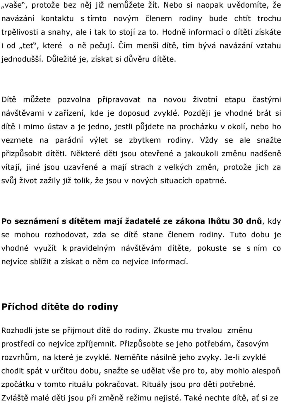 Dítě můžete pozvolna připravovat na novou životní etapu častými návštěvami v zařízení, kde je doposud zvyklé.