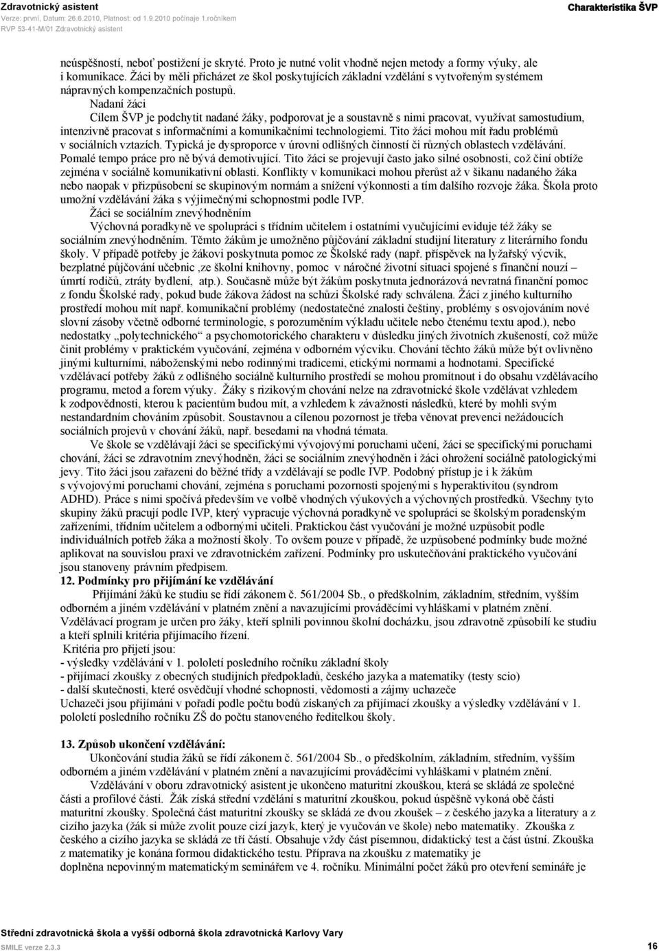 Nadaní žáci Cílem ŠVP je podchytit nadané žáky, podporovat je a soustavně s nimi pracovat, využívat samostudium, intenzivně pracovat s informačními a komunikačními technologiemi.