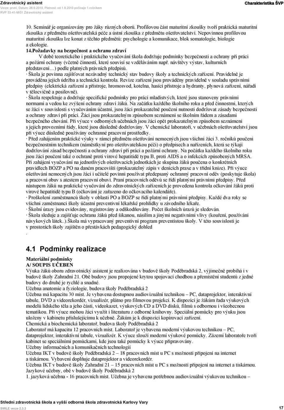 Nepovinnou profilovou maturitní zkoušku lze konat z těchto předmětů: psychologie a komunikace, blok somatologie, biologie a ekologie. 14.