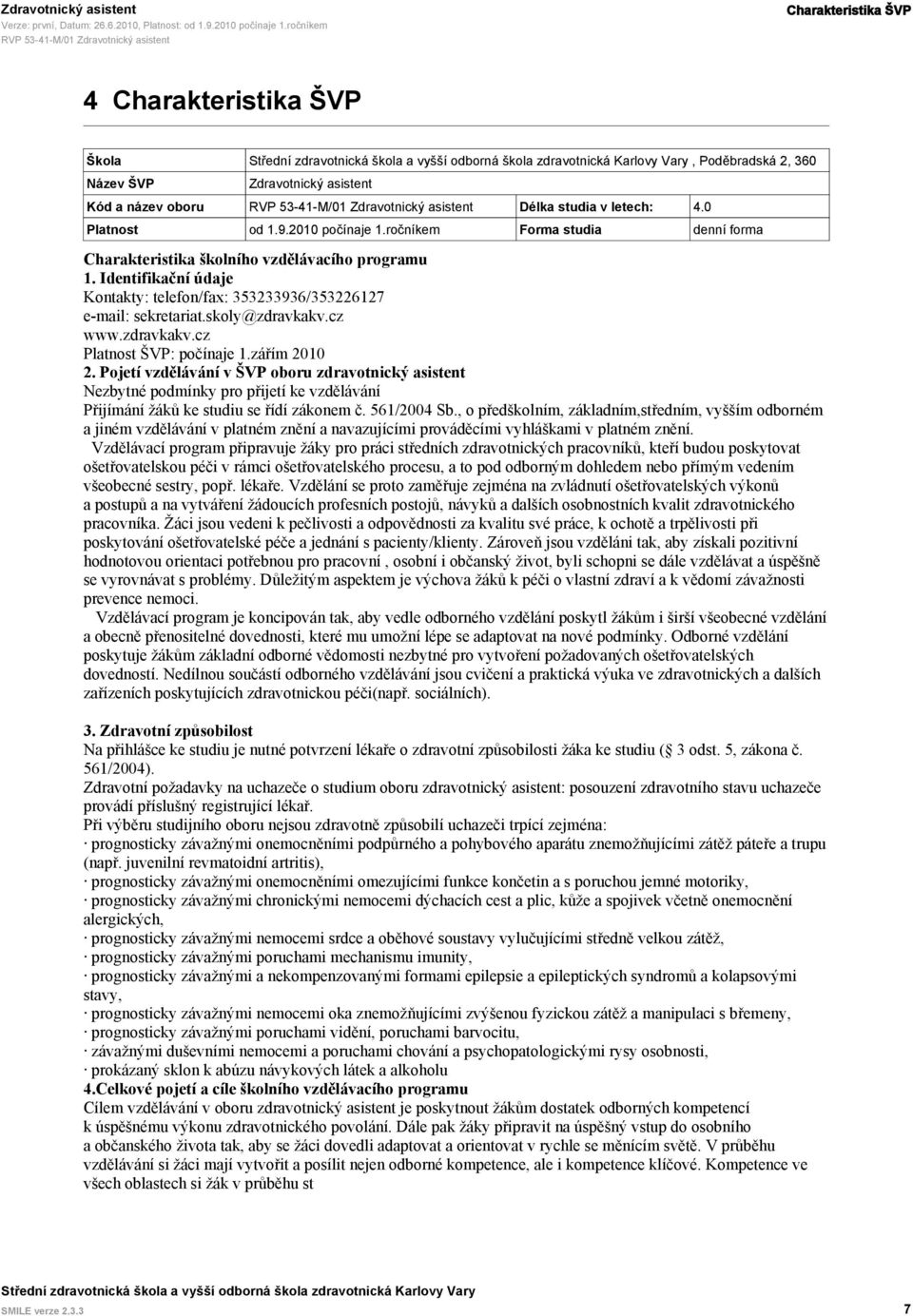 cz www.zdravkakv.cz Platnost ŠVP: počínaje 1.zářím 2010 2. Pojetí vzdělávání v ŠVP oboru zdravotnický asistent Nezbytné podmínky pro přijetí ke vzdělávání Přijímání žáků ke studiu se řídí zákonem č.