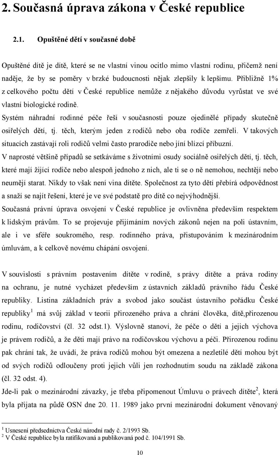 Přibliţně 1% z celkového počtu dětí v České republice nemůţe z nějakého důvodu vyrůstat ve své vlastní biologické rodině.