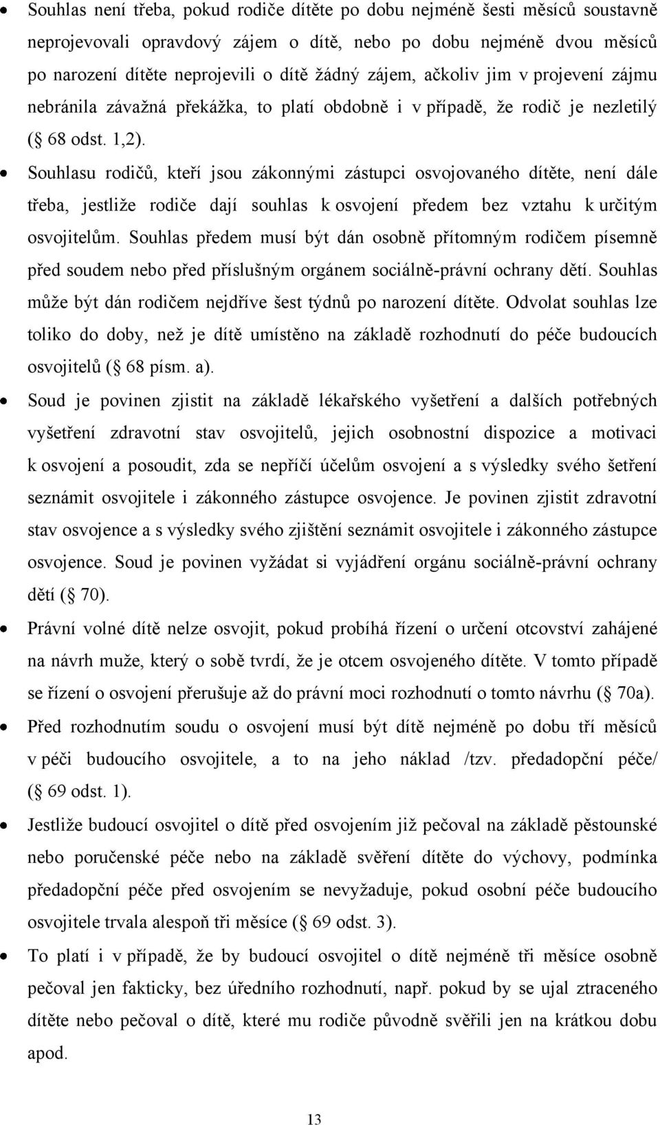 Souhlasu rodičů, kteří jsou zákonnými zástupci osvojovaného dítěte, není dále třeba, jestliţe rodiče dají souhlas k osvojení předem bez vztahu k určitým osvojitelům.