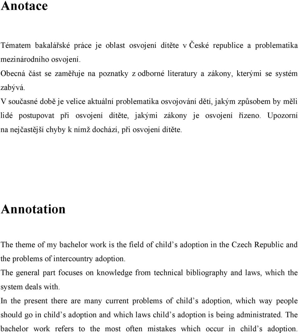 V současné době je velice aktuální problematika osvojování dětí, jakým způsobem by měli lidé postupovat při osvojení dítěte, jakými zákony je osvojení řízeno.