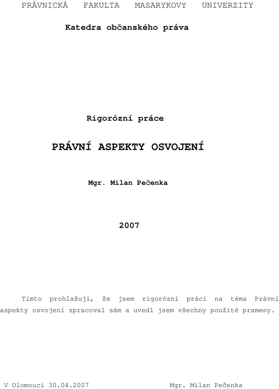 Milan Pečenka 2007 Tímto prohlašuji, že jsem rigorózní práci na téma