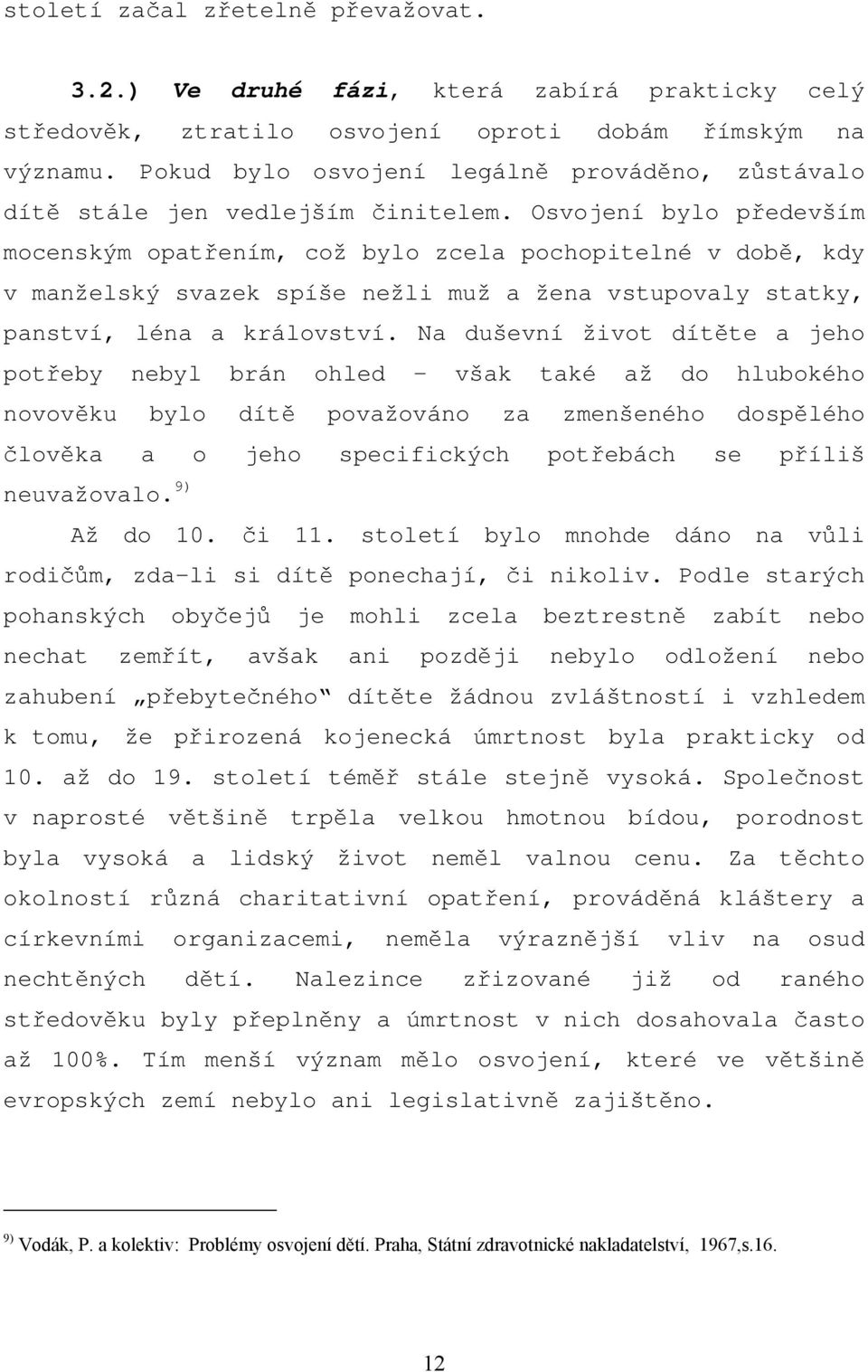 Osvojení bylo především mocenským opatřením, což bylo zcela pochopitelné v době, kdy v manželský svazek spíše nežli muž a žena vstupovaly statky, panství, léna a království.