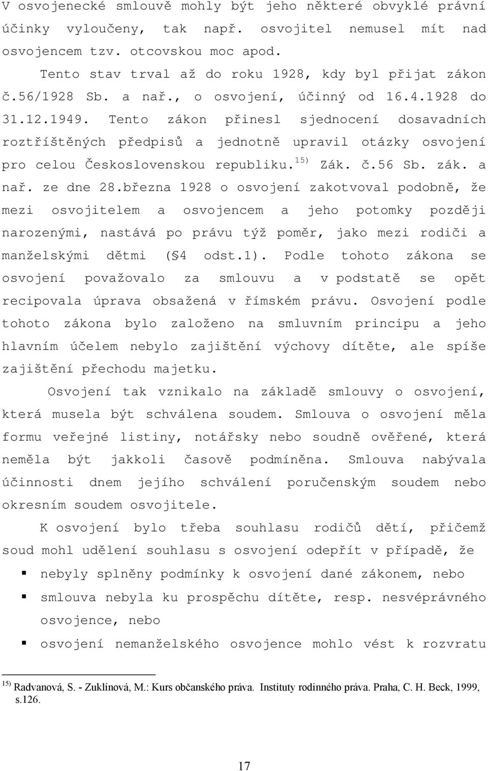 Tento zákon přinesl sjednocení dosavadních roztříštěných předpisů a jednotně upravil otázky osvojení pro celou Československou republiku. 15) Zák. č.56 Sb. zák. a nař. ze dne 28.