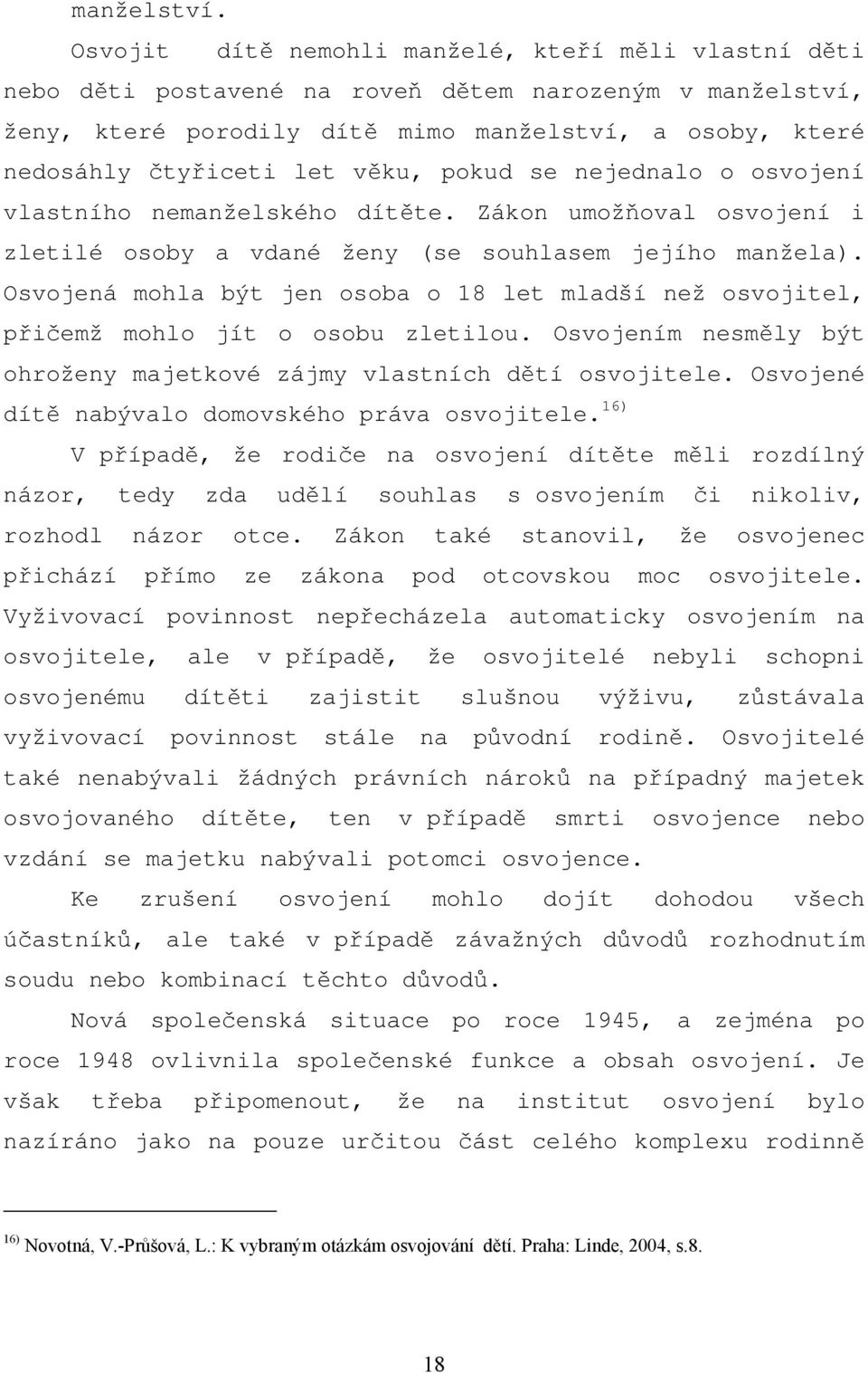 věku, pokud se nejednalo o osvojení vlastního nemanželského dítěte. Zákon umožňoval osvojení i zletilé osoby a vdané ženy (se souhlasem jejího manžela).