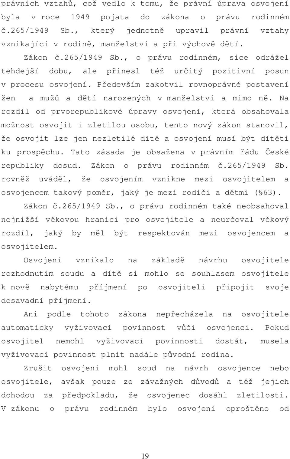 , o právu rodinném, sice odrážel tehdejší dobu, ale přinesl též určitý pozitivní posun v procesu osvojení. Především zakotvil rovnoprávné postavení žen a mužů a dětí narozených v manželství a mimo ně.