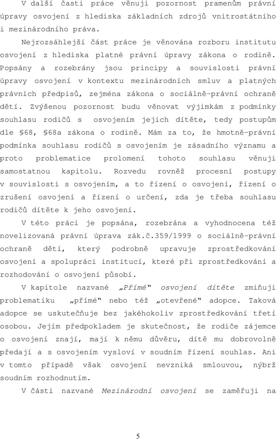 Popsány a rozebrány jsou principy a souvislosti právní úpravy osvojení v kontextu mezinárodních smluv a platných právních předpisů, zejména zákona o sociálně-právní ochraně dětí.