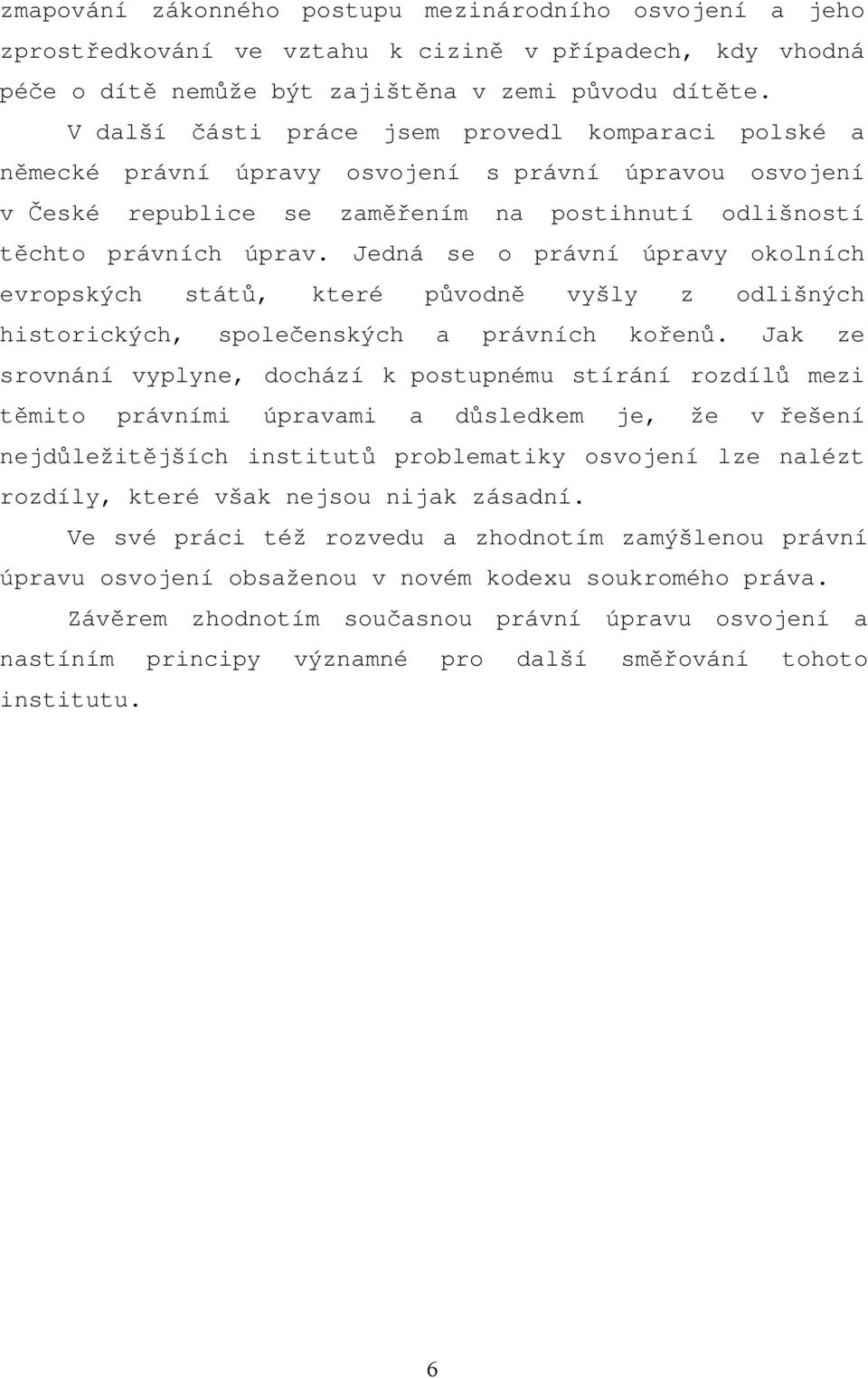 Jedná se o právní úpravy okolních evropských států, které původně vyšly z odlišných historických, společenských a právních kořenů.